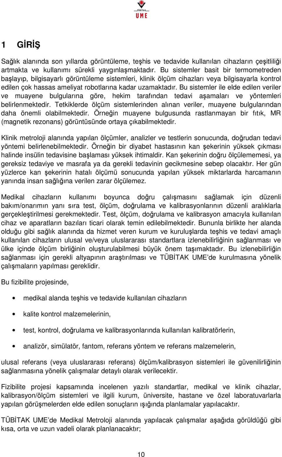 Bu sistemler ile elde edilen veriler ve muayene bulgularına göre, hekim tarafından tedavi aşamaları ve yöntemleri belirlenmektedir.