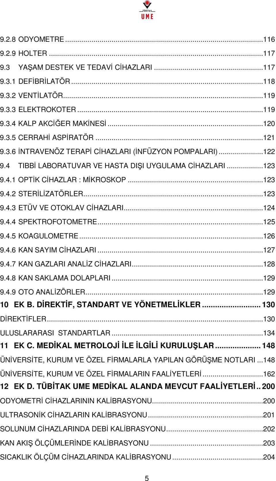 .. 123 9.4.3 ETÜV VE OTOKLAV CİHAZLARI... 124 9.4.4 SPEKTROFOTOMETRE... 125 9.4.5 KOAGULOMETRE... 126 9.4.6 KAN SAYIM CİHAZLARI... 127 9.4.7 KAN GAZLARI ANALİZ CİHAZLARI... 128 9.4.8 KAN SAKLAMA DOLAPLARI.