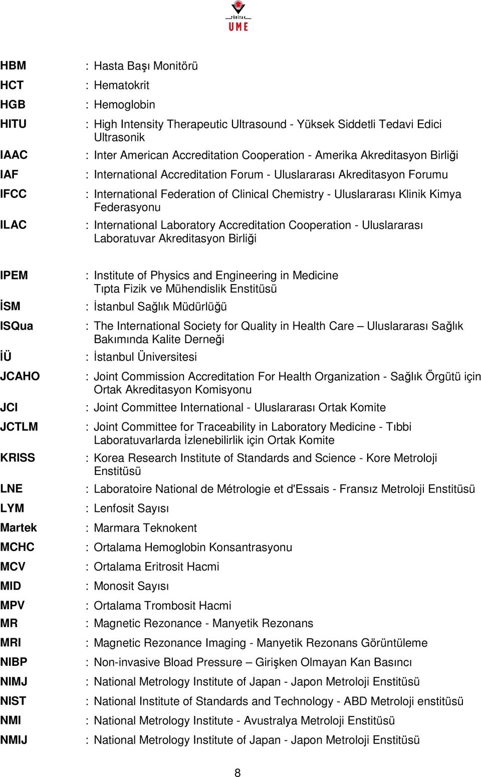 Federasyonu : International Laboratory Accreditation Cooperation - Uluslararası Laboratuvar Akreditasyon Birliği IPEM İSM ISQua İÜ JCAHO JCI JCTLM KRISS LNE LYM Martek MCHC MCV MID MPV MR MRI NIBP