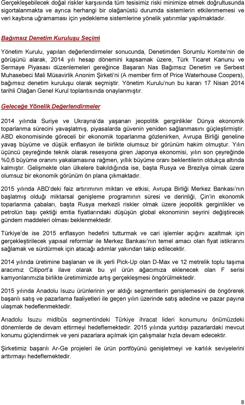 Bağımsız Denetim Kuruluşu Seçimi Yönetim Kurulu, yapılan değerlendirmeler sonucunda, Denetimden Sorumlu Komite nin de görüşünü alarak, 2014 yılı hesap dönemini kapsamak üzere, Türk Ticaret Kanunu ve