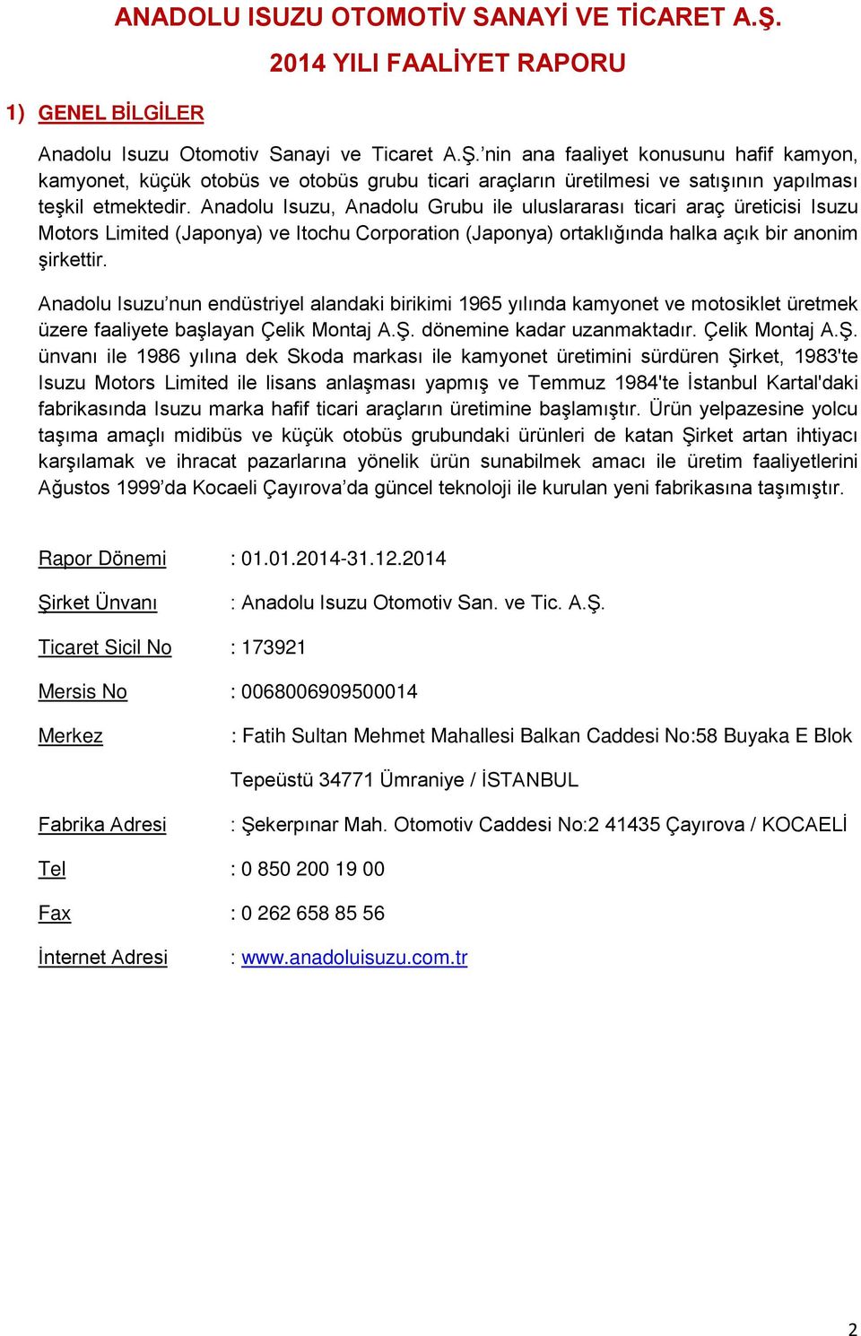 nin ana faaliyet konusunu hafif kamyon, kamyonet, küçük otobüs ve otobüs grubu ticari araçların üretilmesi ve satışının yapılması teşkil etmektedir.