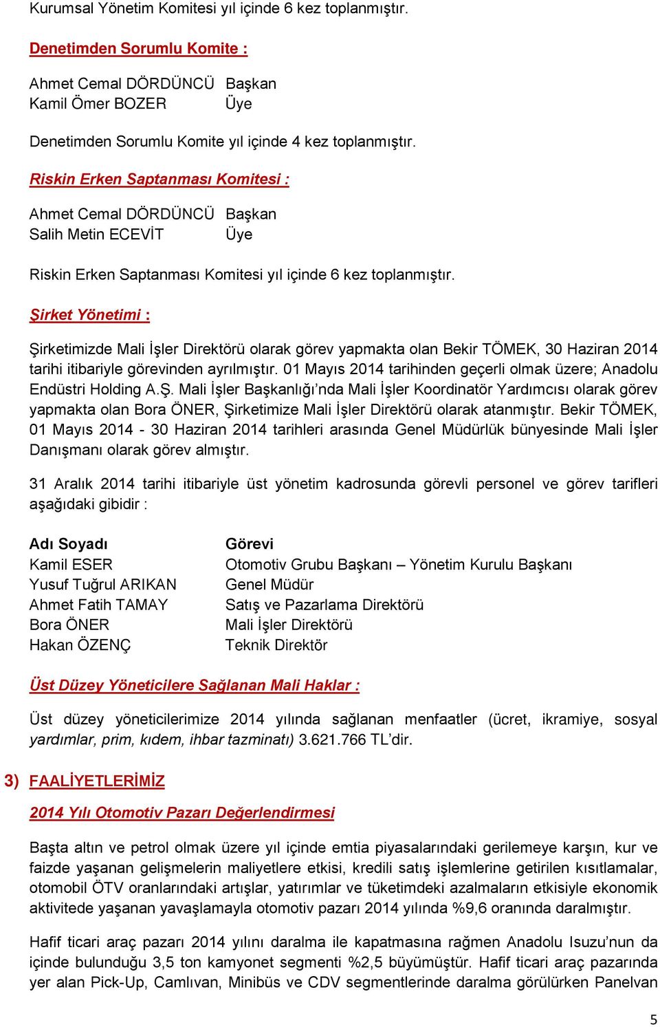 Şirket Yönetimi : Şirketimizde Mali İşler Direktörü olarak görev yapmakta olan Bekir TÖMEK, 30 Haziran 2014 tarihi itibariyle görevinden ayrılmıştır.