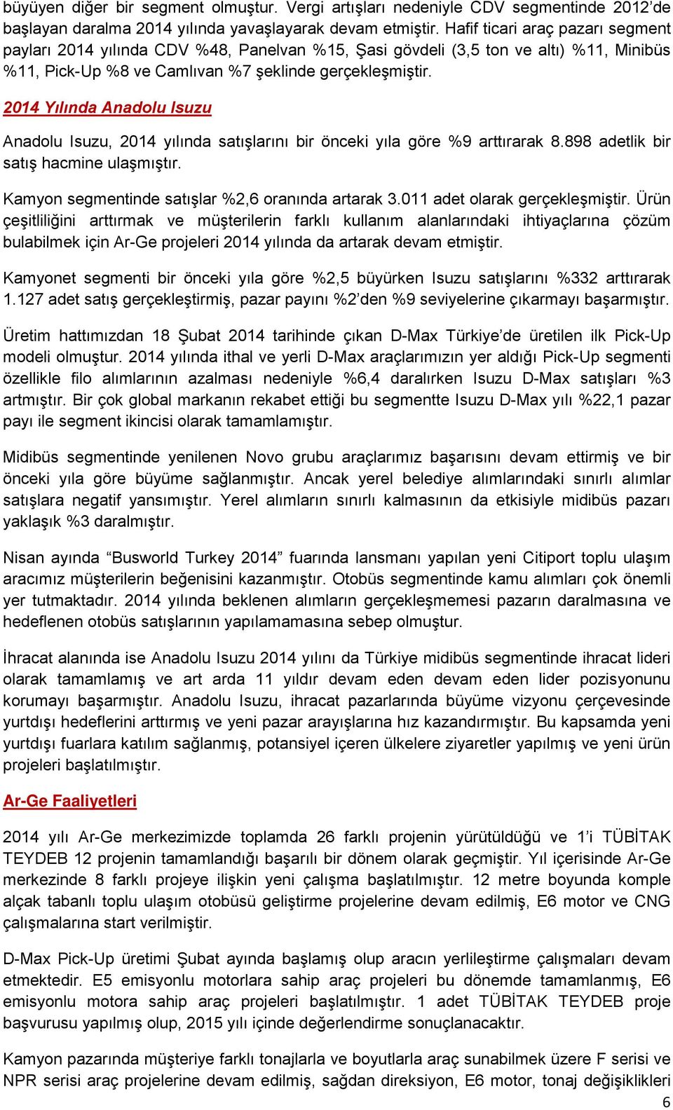 2014 Yılında Anadolu Isuzu Anadolu Isuzu, 2014 yılında satışlarını bir önceki yıla göre %9 arttırarak 8.898 adetlik bir satış hacmine ulaşmıştır. Kamyon segmentinde satışlar %2,6 oranında artarak 3.
