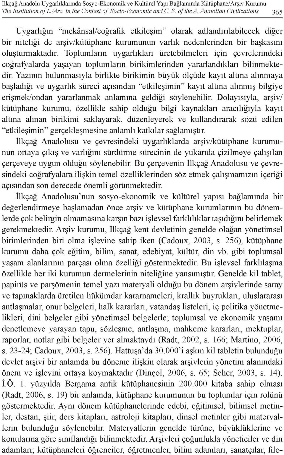 Toplumların uygarlıkları üretebilmeleri için çevrelerindeki coğrafyalarda yaşayan toplumların birikimlerinden yararlandıkları bilinmektedir.