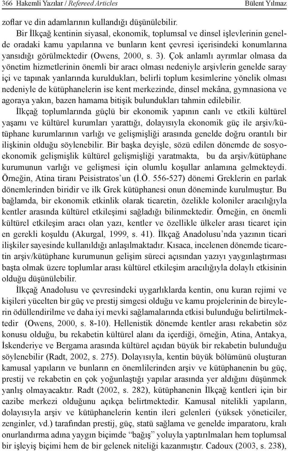 Çok anlamlı ayrımlar olmasa da yönetim hizmetlerinin önemli bir aracı olması nedeniyle arşivlerin genelde saray içi ve tapınak yanlarında kuruldukları, belirli toplum kesimlerine yönelik olması