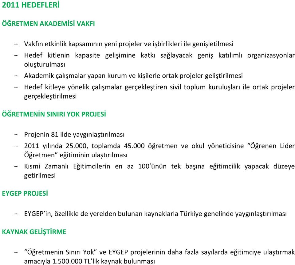 projeler gerçekleştirilmesi ÖĞRETMENİN SINIRI YOK PROJESİ - Projenin 81 ilde yaygınlaştırılması - 2011 yılında 25.000, toplamda 45.