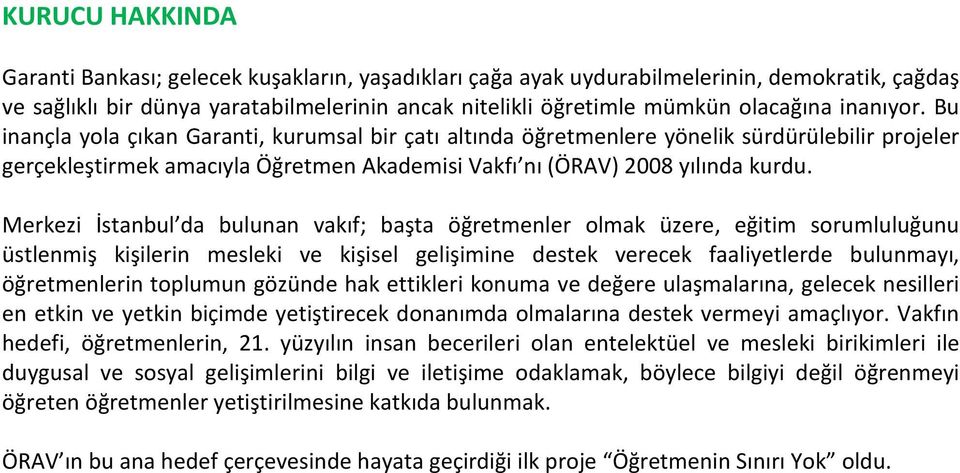 Merkezi İstanbul da bulunan vakıf; başta öğretmenler olmak üzere, eğitim sorumluluğunu üstlenmiş kişilerin mesleki ve kişisel gelişimine destek verecek faaliyetlerde bulunmayı, öğretmenlerin toplumun