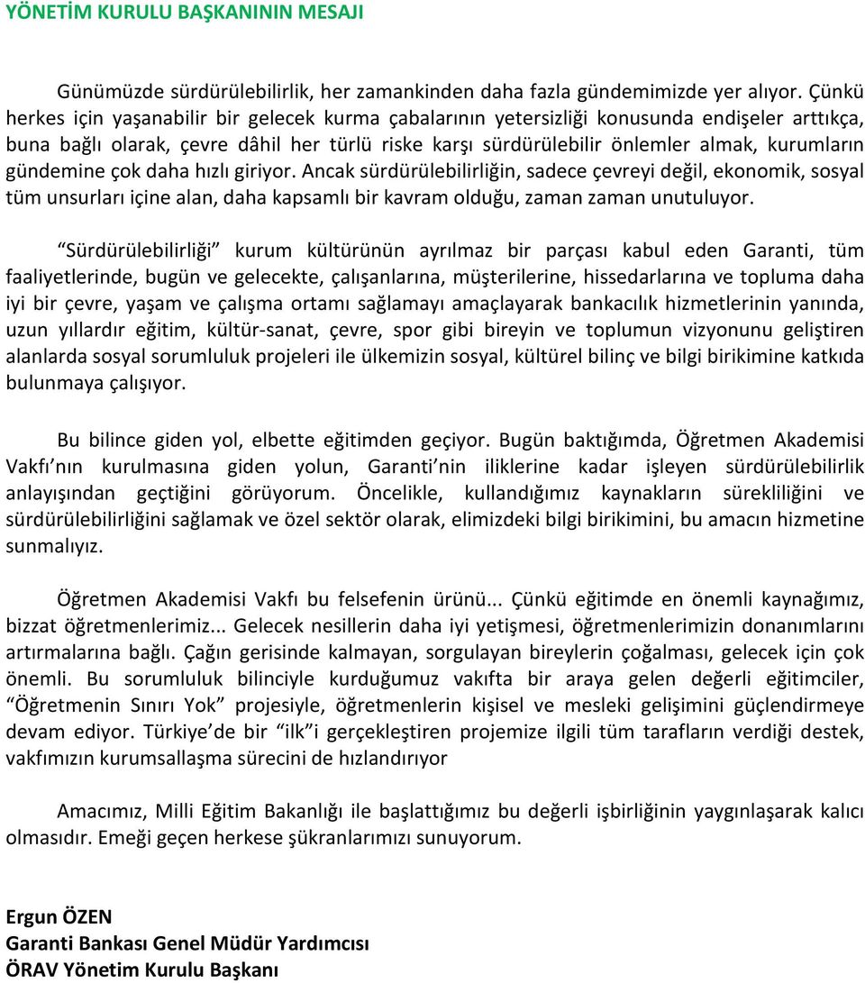 gündemine çok daha hızlı giriyor. Ancak sürdürülebilirliğin, sadece çevreyi değil, ekonomik, sosyal tüm unsurları içine alan, daha kapsamlı bir kavram olduğu, zaman zaman unutuluyor.