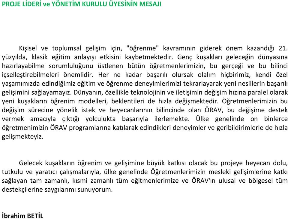 Her ne kadar başarılı olursak olalım hiçbirimiz, kendi özel yaşamımızda edindiğimiz eğitim ve öğrenme deneyimlerimizi tekrarlayarak yeni nesillerin başarılı gelişimini sağlayamayız.