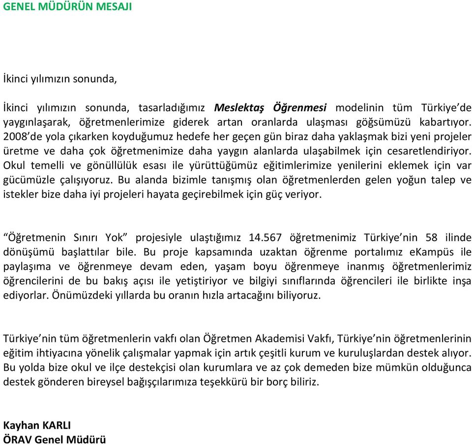 2008 de yola çıkarken koyduğumuz hedefe her geçen gün biraz daha yaklaşmak bizi yeni projeler üretme ve daha çok öğretmenimize daha yaygın alanlarda ulaşabilmek için cesaretlendiriyor.