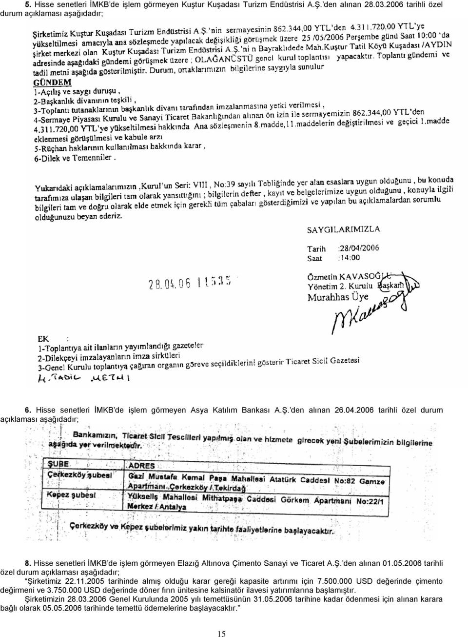 Hisse senetleri İMKB de işlem görmeyen Elazığ Altınova Çimento Sanayi ve Ticaret A.Ş. den alınan 01.05.2006 tarihli özel durum açıklaması aşağıdadır; Şirketimiz 22.11.