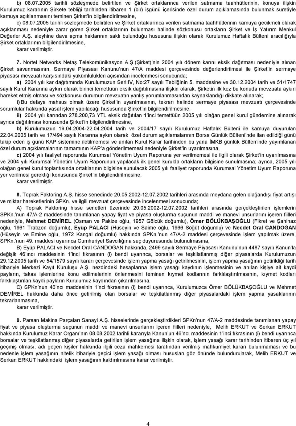 açıklamasında bulunmak suretiyle kamuya açıklanmasını teminen Şirket in bilgilendirilmesine, c) 08.07.