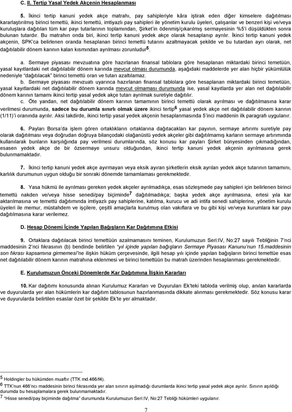 üyeleri, çalışanlar ve benzeri kişi ve/veya kuruluşlara dağıtılan tüm kar payı tutarlarının toplamından, Şirket in ödenmiş/çıkarılmış sermayesinin %5 i düşüldükten sonra bulunan tutardır.