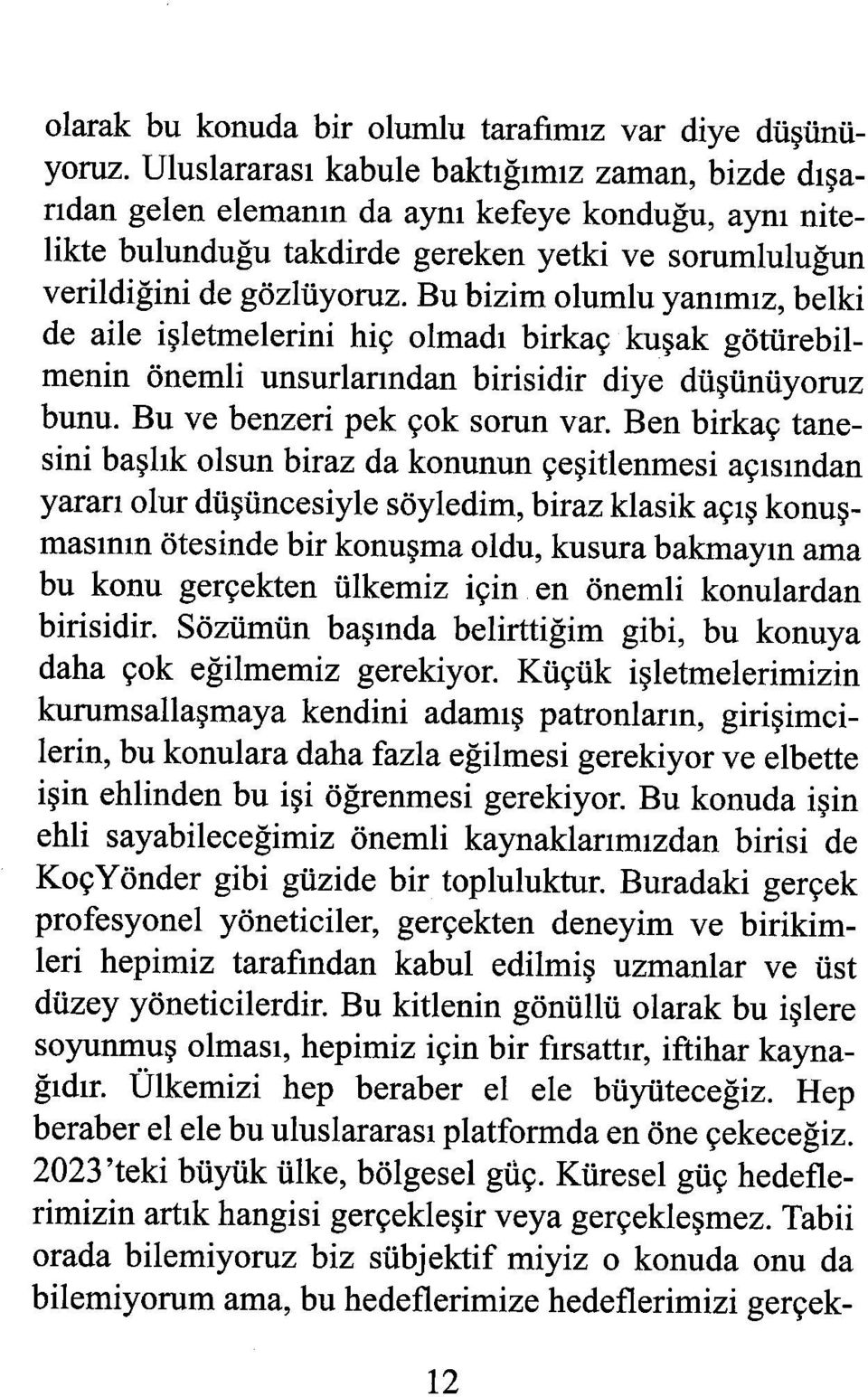 Bu bizim olumlu yanımız, belki de aile işletmelerini hiç olmadı birkaç kuşak götürebilmenin önemli unsurlarından birisidir diye düşünüyoruz bunu. Bu ve benzeri pek çok sorun var.