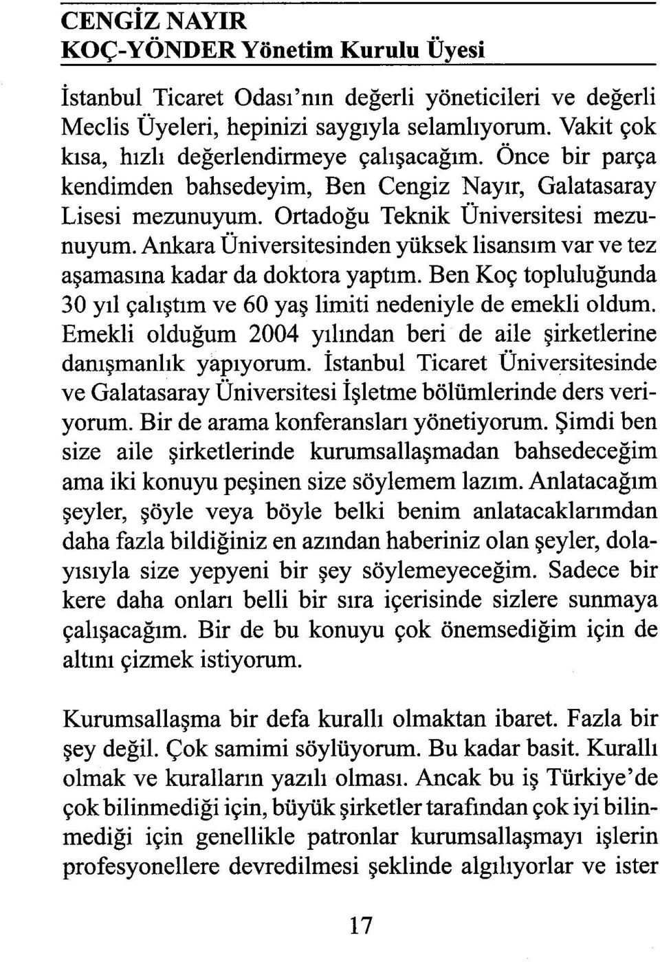 Ankara Üniversitesinden yüksek lisansım var ve tez aşamasına kadar da doktora yaptım. Ben Koç topluluğunda 30 yıl çalıştım ve 60 yaş limiti nedeniyle de emekli oldum.