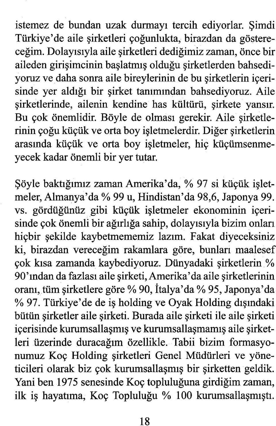 şirket tanımından bahsediyoruz. Aile şirketlerinde, ailenin kendine has kültürü, şirkete yansır. Bu çok önemlidir. Böyle de olması gerekir. Aile şirketlerinin çoğu küçük ve orta boy işletmelerdir.