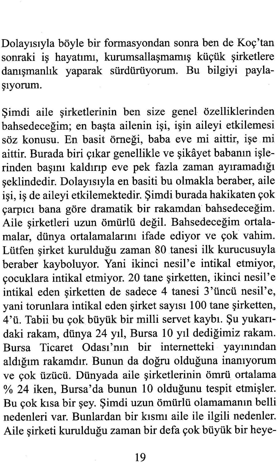 Burada biri çıkar genellikle ve şikâyet babanın işlerinden başını kaldırıp eve pek fazla zaman ayıramadığı şeklindedir. Dolayısıyla en basiti bu olmakla beraber, aile işi, iş de aileyi etkilemektedir.