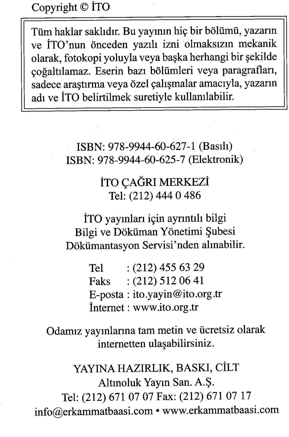 ISBN: 978-9944-60-627-1 (Basılı) ISBN: 978-9944-60-625-7 (Elektronik) ÎTO ÇAĞRI MERKEZÎ Tel: (212) 444 O 486 ÎTO yayınları için ayrmtüı bilgi Bilgi ve Doküman Yönetimi Şubesi Dokümantasyon