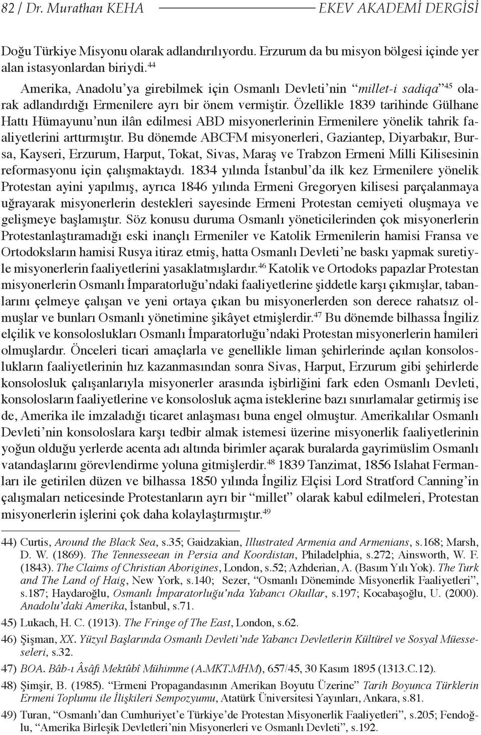 Özellikle 1839 tarihinde Gülhane Hattı Hümayunu nun ilân edilmesi ABD misyonerlerinin Ermenilere yönelik tahrik faaliyetlerini arttırmıştır.