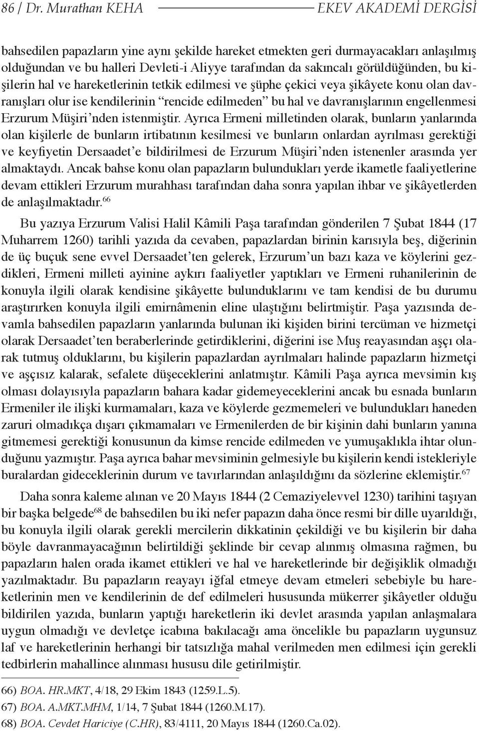 görüldüğünden, bu kişilerin hal ve hareketlerinin tetkik edilmesi ve şüphe çekici veya şikâyete konu olan davranışları olur ise kendilerinin rencide edilmeden bu hal ve davranışlarının engellenmesi