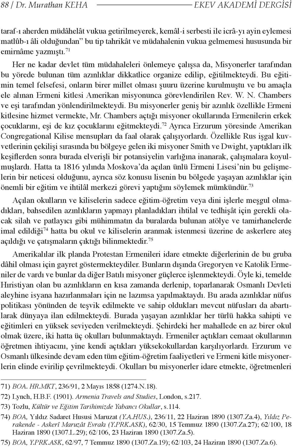 hususunda bir emirnâme yazmıştı. 71 Her ne kadar devlet tüm müdahaleleri önlemeye çalışsa da, Misyonerler tarafından bu yörede bulunan tüm azınlıklar dikkatlice organize edilip, eğitilmekteydi.