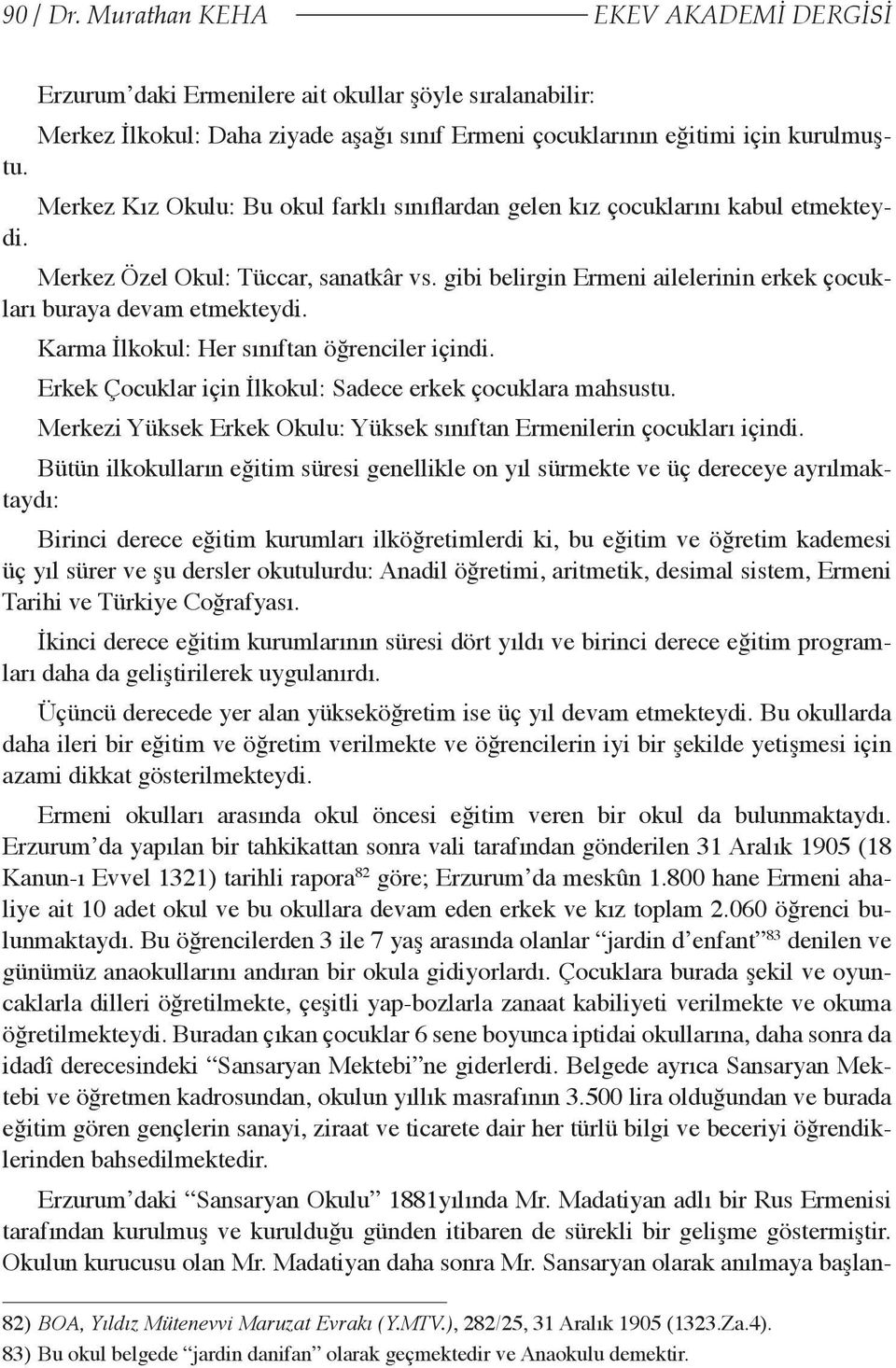 Karma İlkokul: Her sınıftan öğrenciler içindi. Erkek Çocuklar için İlkokul: Sadece erkek çocuklara mahsustu. Merkezi Yüksek Erkek Okulu: Yüksek sınıftan Ermenilerin çocukları içindi.