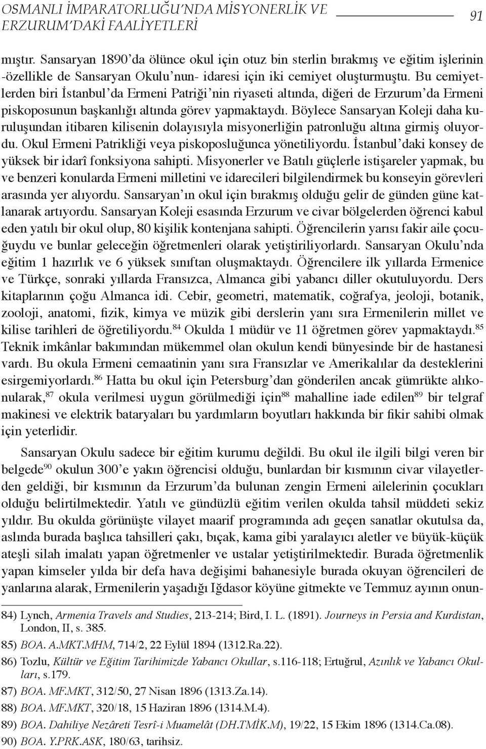 Bu cemiyetlerden biri İstanbul da Ermeni Patriği nin riyaseti altında, diğeri de Erzurum da Ermeni piskoposunun başkanlığı altında görev yapmaktaydı.