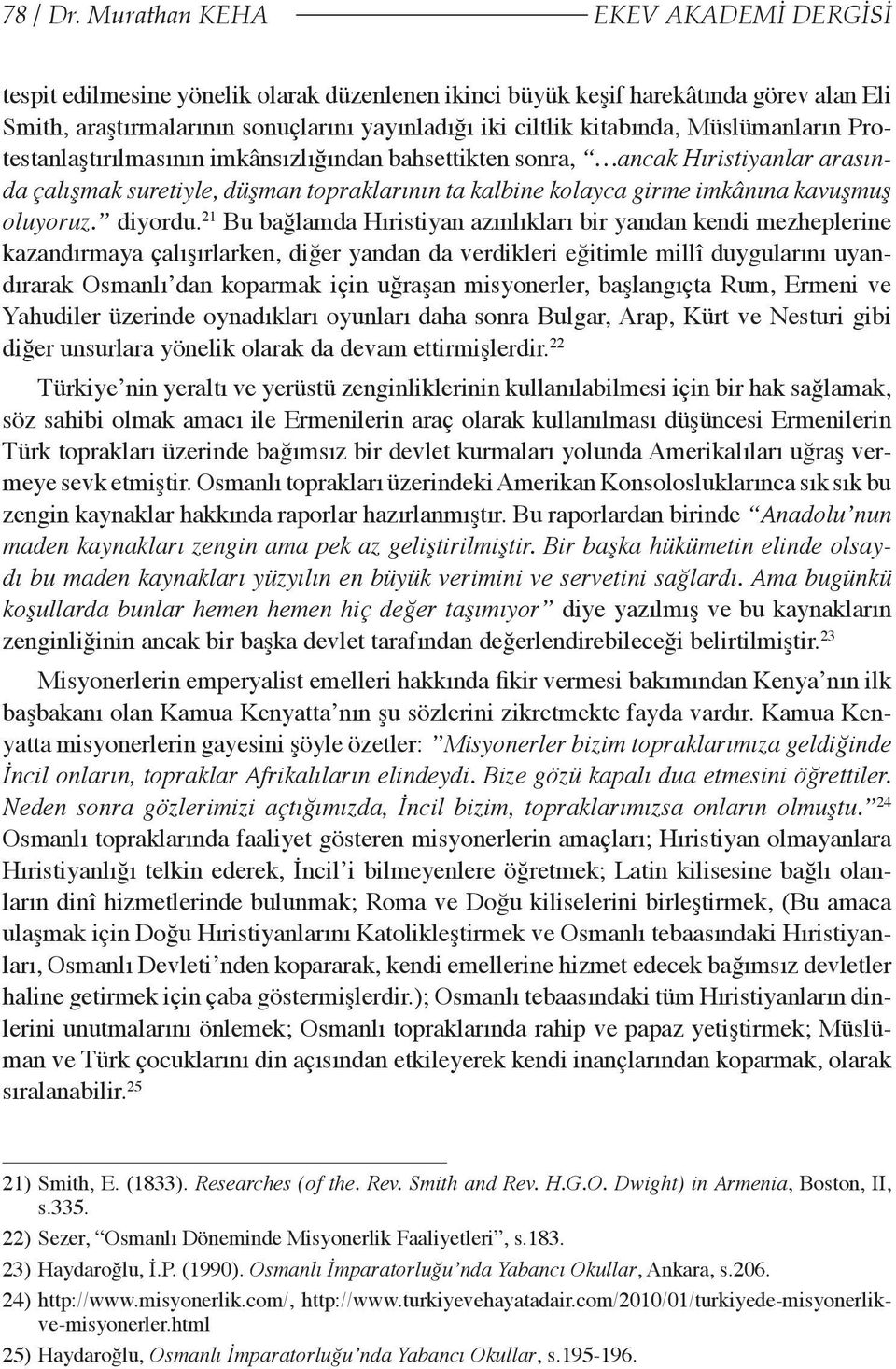 Müslümanların Protestanlaştırılmasının imkânsızlığından bahsettikten sonra, ancak Hıristiyanlar arasında çalışmak suretiyle, düşman topraklarının ta kalbine kolayca girme imkânına kavuşmuş oluyoruz.