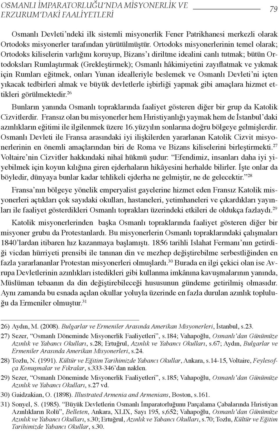 zayıflatmak ve yıkmak için Rumları eğitmek, onları Yunan idealleriyle beslemek ve Osmanlı Devleti ni içten yıkacak tedbirleri almak ve büyük devletlerle işbirliği yapmak gibi amaçlara hizmet