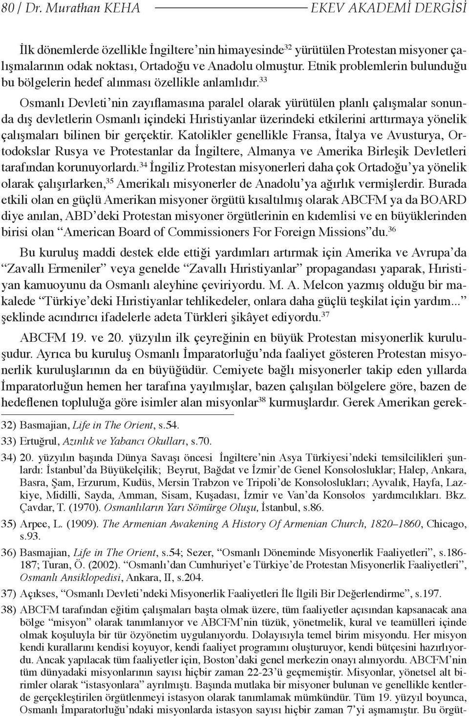 33 Osmanlı Devleti nin zayıflamasına paralel olarak yürütülen planlı çalışmalar sonunda dış devletlerin Osmanlı içindeki Hıristiyanlar üzerindeki etkilerini arttırmaya yönelik çalışmaları bilinen bir