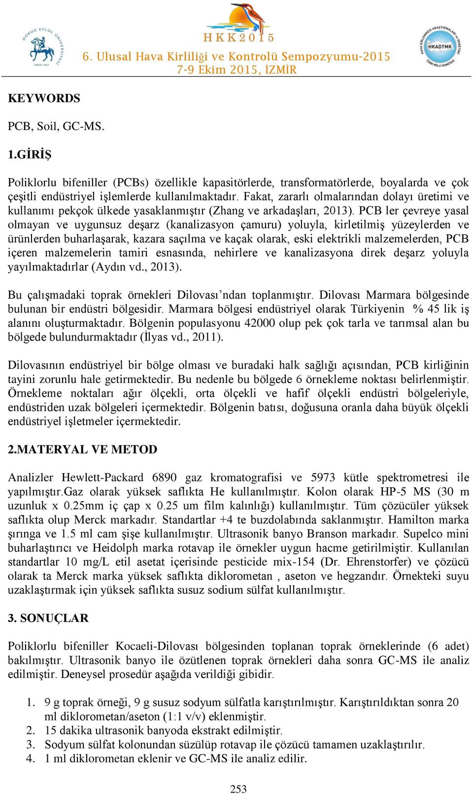 PCB ler çevreye yasal olmayan ve uygunsuz deşarz (kanalizasyon çamuru) yoluyla, kirletilmiş yüzeylerden ve ürünlerden buharlaşarak, kazara saçılma ve kaçak olarak, eski elektrikli malzemelerden, PCB