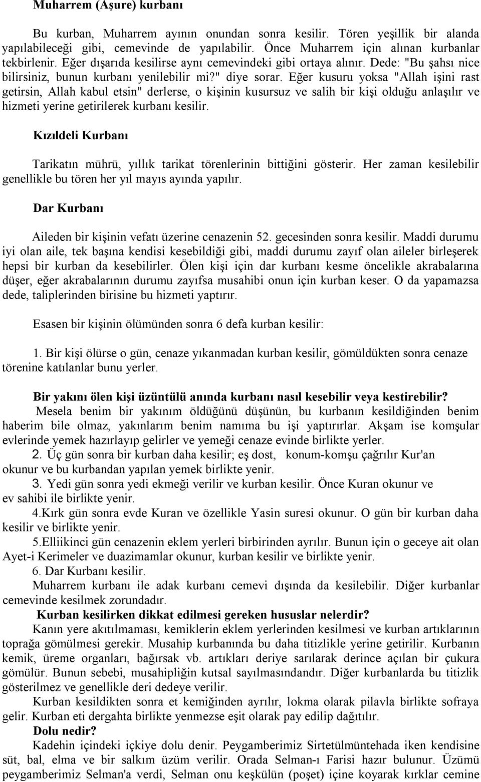 Eğer kusuru yoksa "Allah işini rast getirsin, Allah kabul etsin" derlerse, o kişinin kusursuz ve salih bir kişi olduğu anlaşılır ve hizmeti yerine getirilerek kurbanı kesilir.