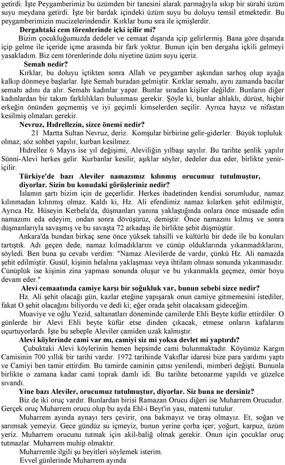 Bana göre dışarıda içip gelme ile içeride içme arasında bir fark yoktur. Bunun için ben dergaha içkili gelmeyi yasakladım. Biz cem törenlerinde dolu niyetine üzüm suyu içeriz. Semah nedir?