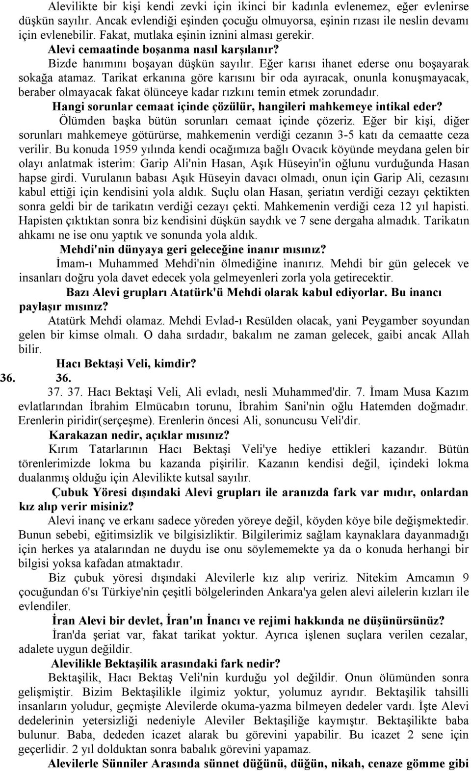 Tarikat erkanına göre karısını bir oda ayıracak, onunla konuşmayacak, beraber olmayacak fakat ölünceye kadar rızkını temin etmek zorundadır.