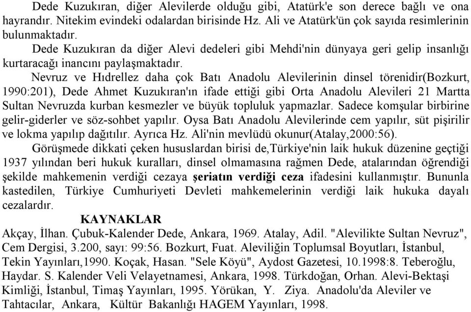Nevruz ve Hıdrellez daha çok Batı Anadolu Alevilerinin dinsel törenidir(bozkurt, 1990:201), Dede Ahmet Kuzukıran'ın ifade ettiği gibi Orta Anadolu Alevileri 21 Martta Sultan Nevruzda kurban kesmezler