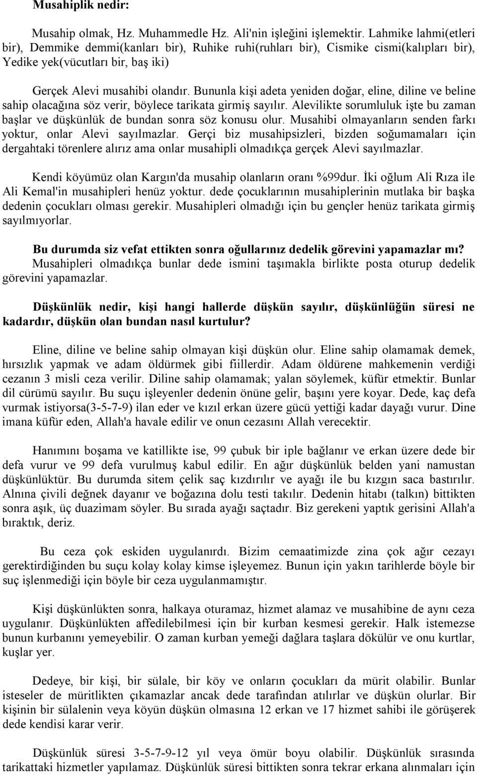 Bununla kişi adeta yeniden doğar, eline, diline ve beline sahip olacağına söz verir, böylece tarikata girmiş sayılır.