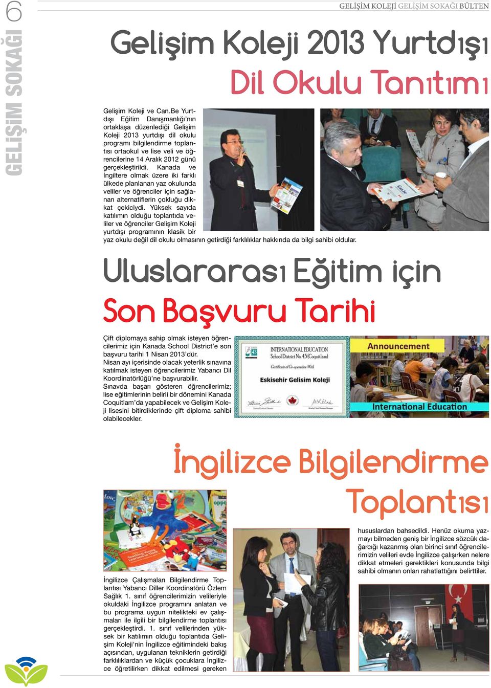 gerçekleştirildi. Kanada ve İngiltere olmak üzere iki farklı ülkede planlanan yaz okulunda veliler ve öğrenciler için sağlanan alternatiflerin çokluğu dikkat çekiciydi.