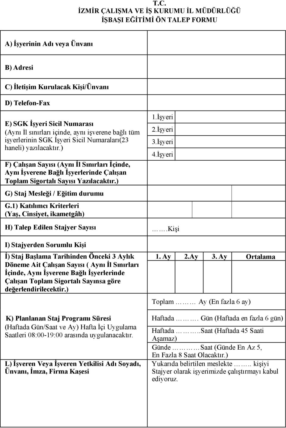 ) F) Çalışan Sayısı (Aynı İl Sınırları İçinde, Aynı İşverene Bağlı İşyerlerinde Çalışan Toplam Sigortalı Sayısı Yazılacaktır.) G) Staj Mesleği / Eğitim durumu G.