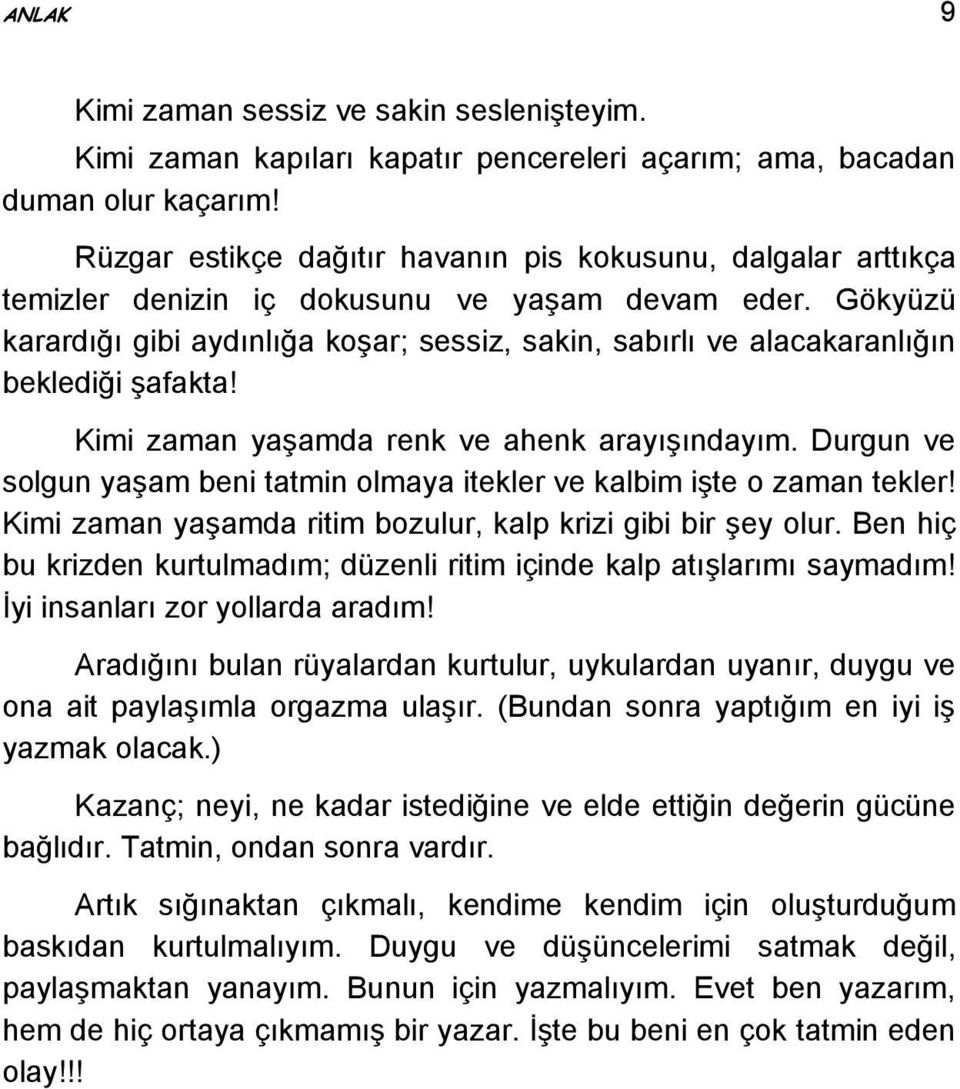 Gökyüzü karardığı gibi aydınlığa koşar; sessiz, sakin, sabırlı ve alacakaranlığın beklediği şafakta! Kimi zaman yaşamda renk ve ahenk arayışındayım.