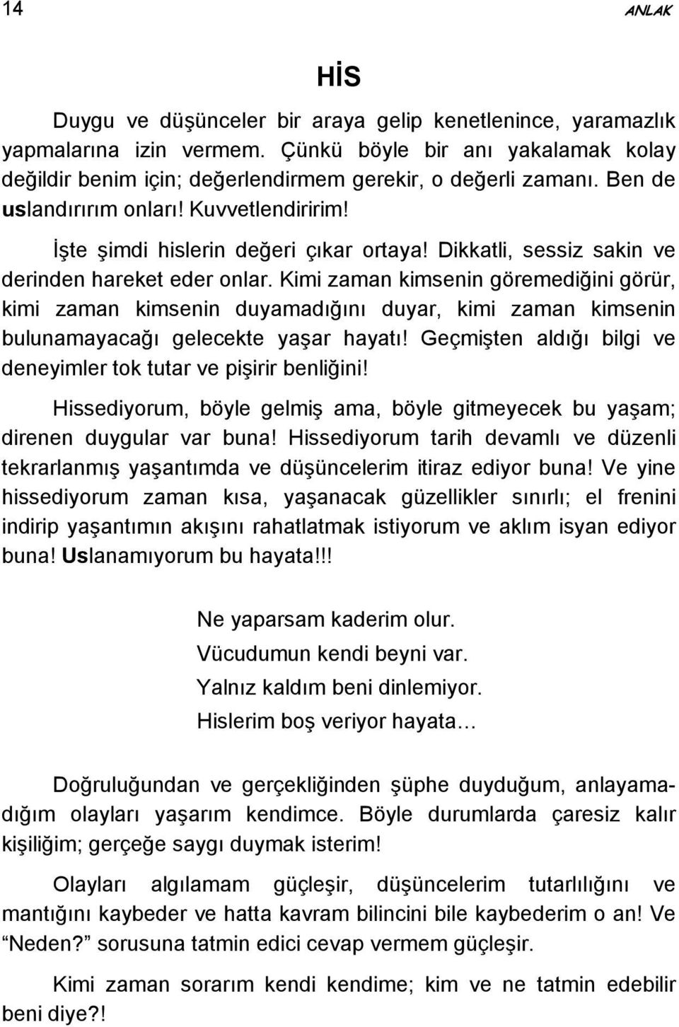 Kimi zaman kimsenin göremediğini görür, kimi zaman kimsenin duyamadığını duyar, kimi zaman kimsenin bulunamayacağı gelecekte yaşar hayatı!