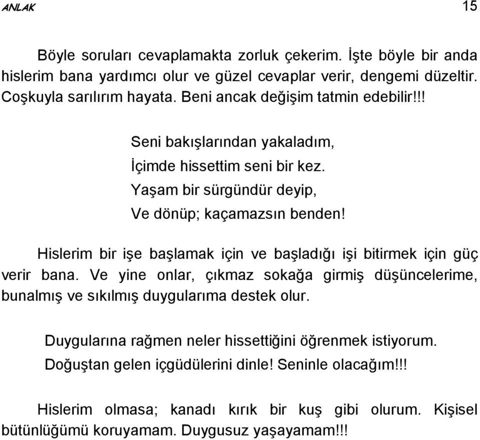 Hislerim bir işe başlamak için ve başladığı işi bitirmek için güç verir bana. Ve yine onlar, çıkmaz sokağa girmiş düşüncelerime, bunalmış ve sıkılmış duygularıma destek olur.