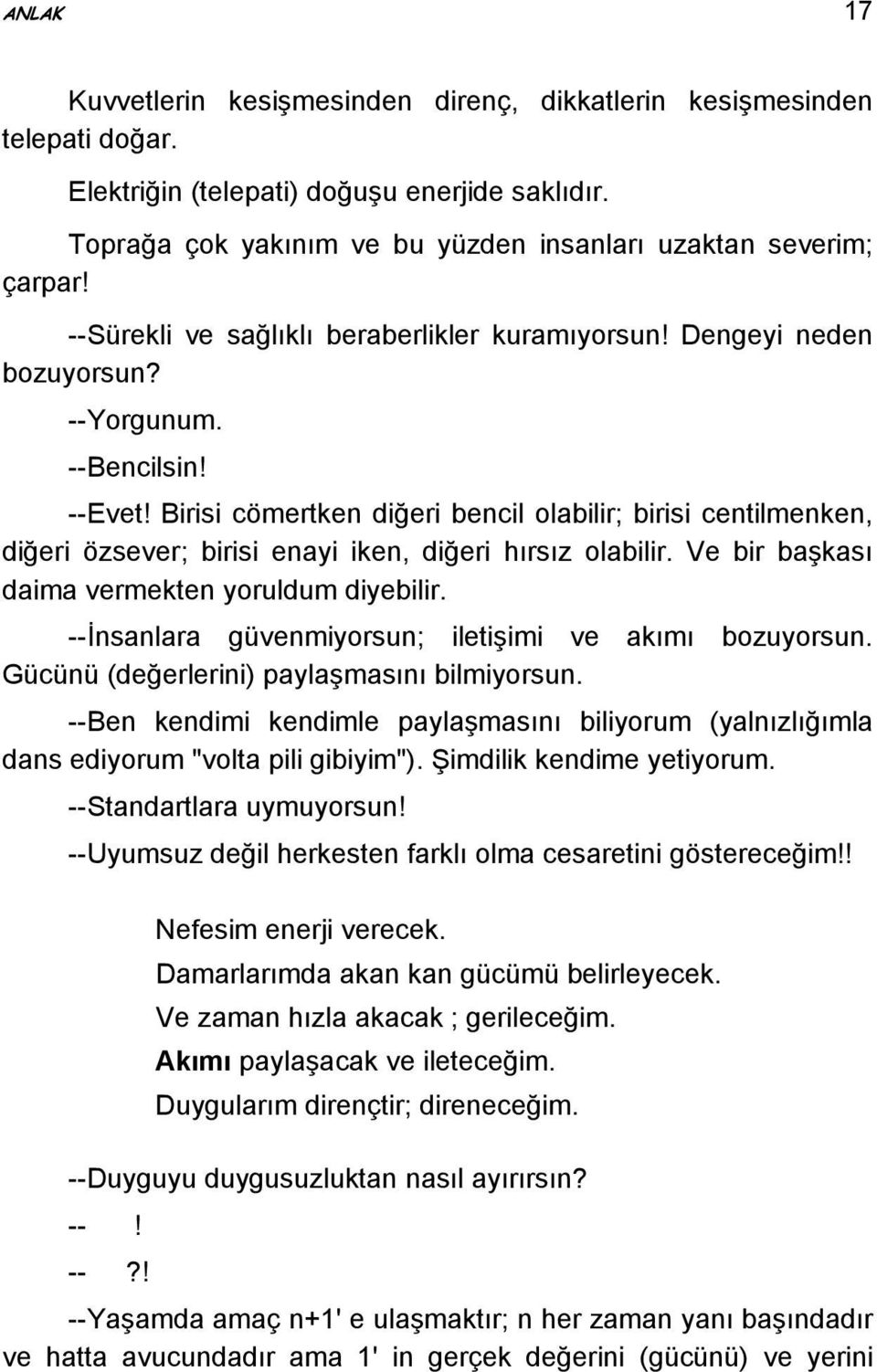 Birisi cömertken diğeri bencil olabilir; birisi centilmenken, diğeri özsever; birisi enayi iken, diğeri hırsız olabilir. Ve bir başkası daima vermekten yoruldum diyebilir.