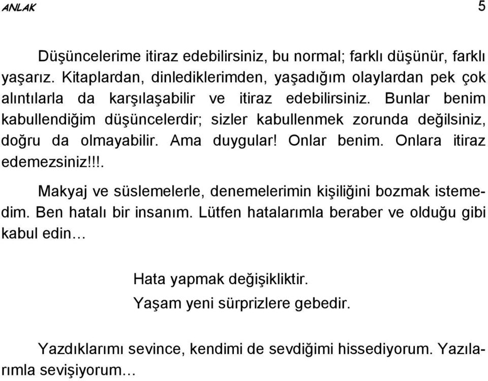 Bunlar benim kabullendiğim düşüncelerdir; sizler kabullenmek zorunda değilsiniz, doğru da olmayabilir. Ama duygular! Onlar benim. Onlara itiraz edemezsiniz!