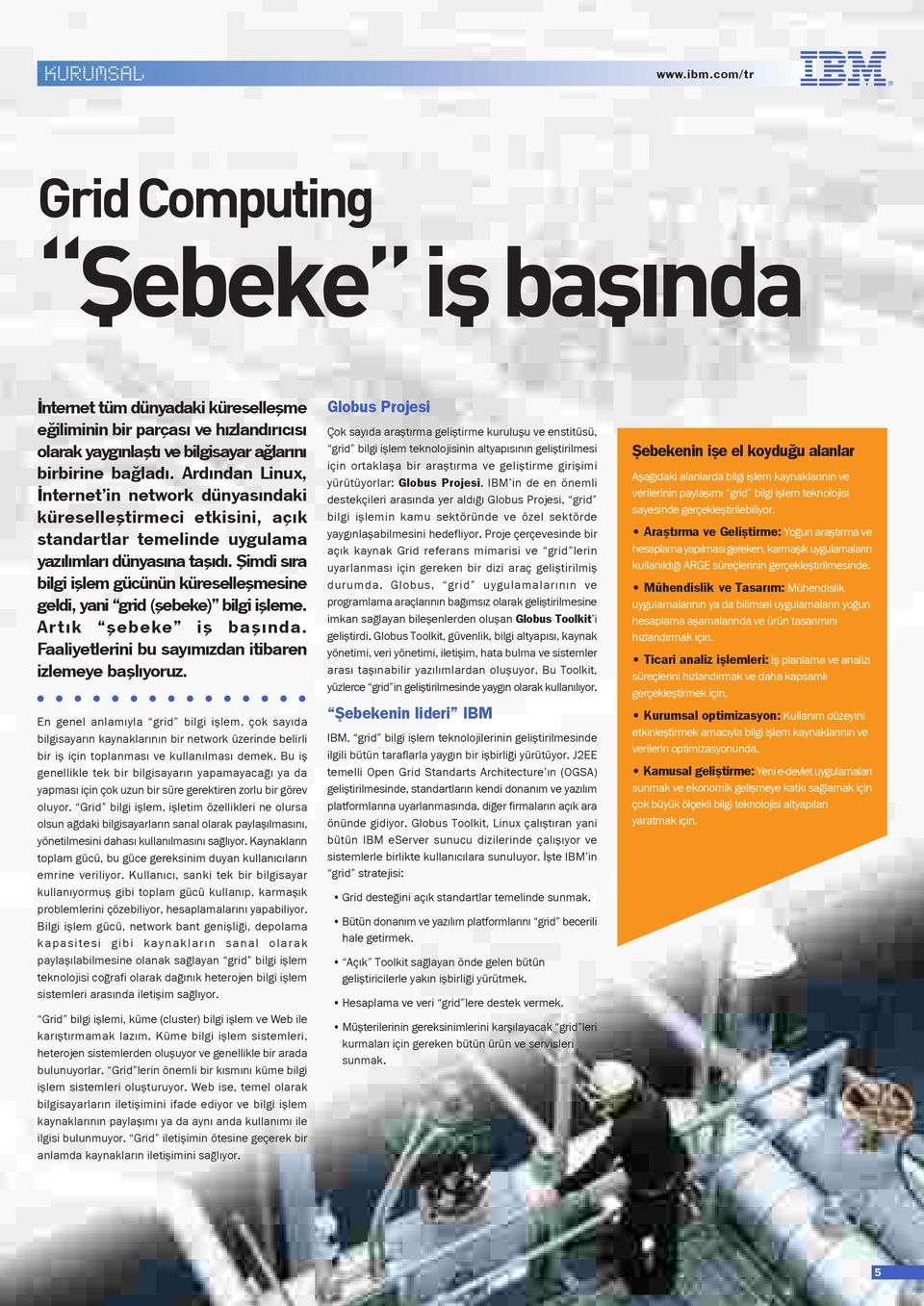 fiimdi s ra bilgi ifllem gücünün küreselleflmesine geldi, yani grid (flebeke) bilgi iflleme. Art k flebeke ifl bafl nda. Faaliyetlerini bu say m zdan itibaren izlemeye bafll yoruz.