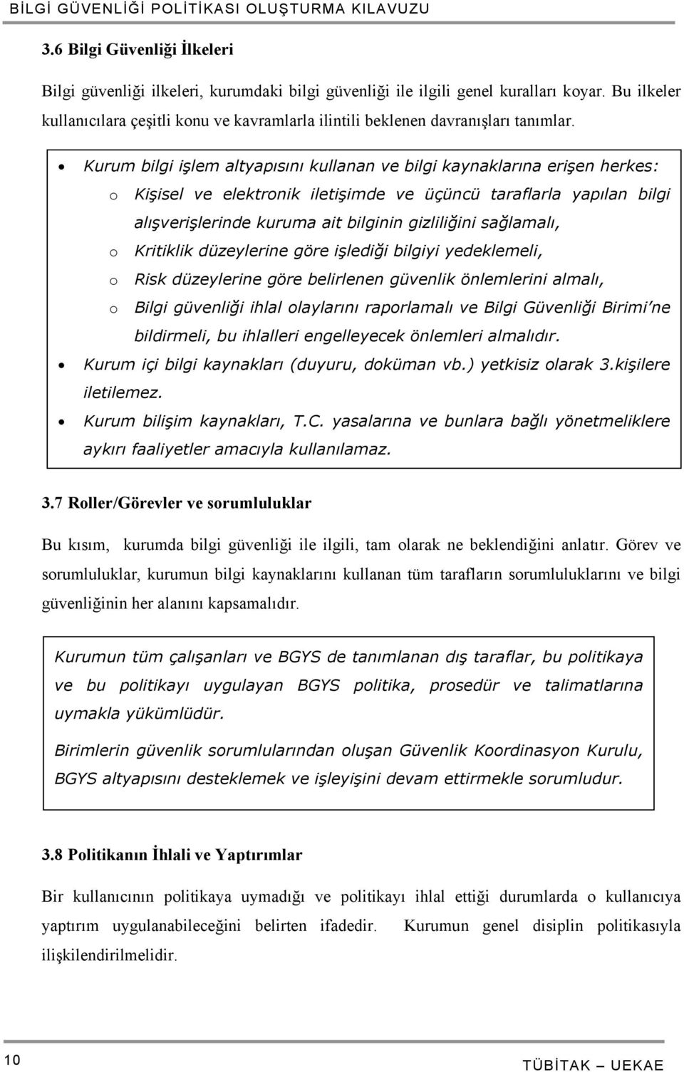 Kurum bilgi işlem altyapısını kullanan ve bilgi kaynaklarına erişen herkes: o Kişisel ve elektronik iletişimde ve üçüncü taraflarla yapılan bilgi alışverişlerinde kuruma ait bilginin gizliliğini