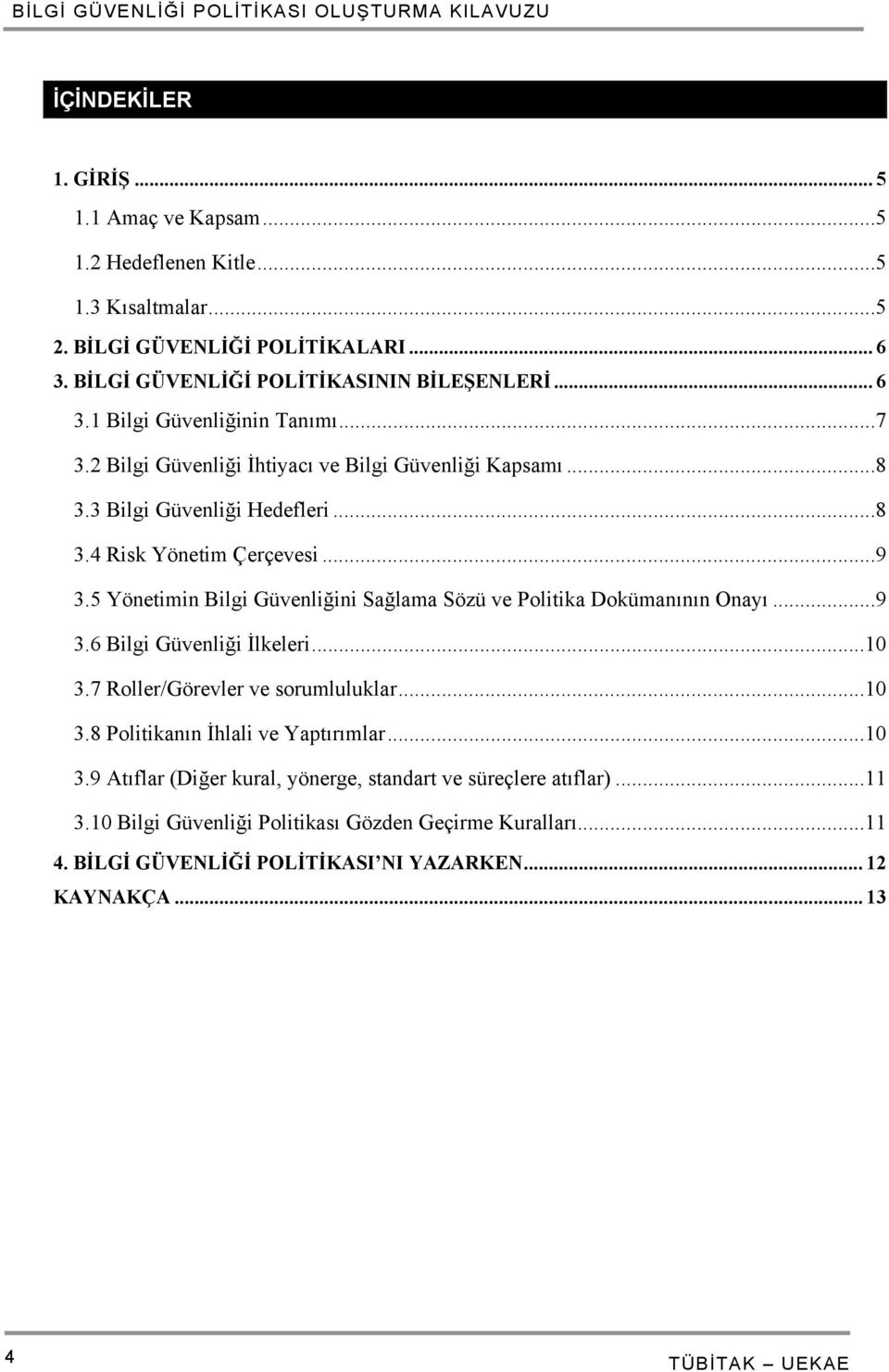 5 Yönetimin Bilgi Güvenliğini Sağlama Sözü ve Politika Dokümanının Onayı...9 3.6 Bilgi Güvenliği İlkeleri...10 3.7 Roller/Görevler ve sorumluluklar...10 3.8 Politikanın İhlali ve Yaptırımlar.