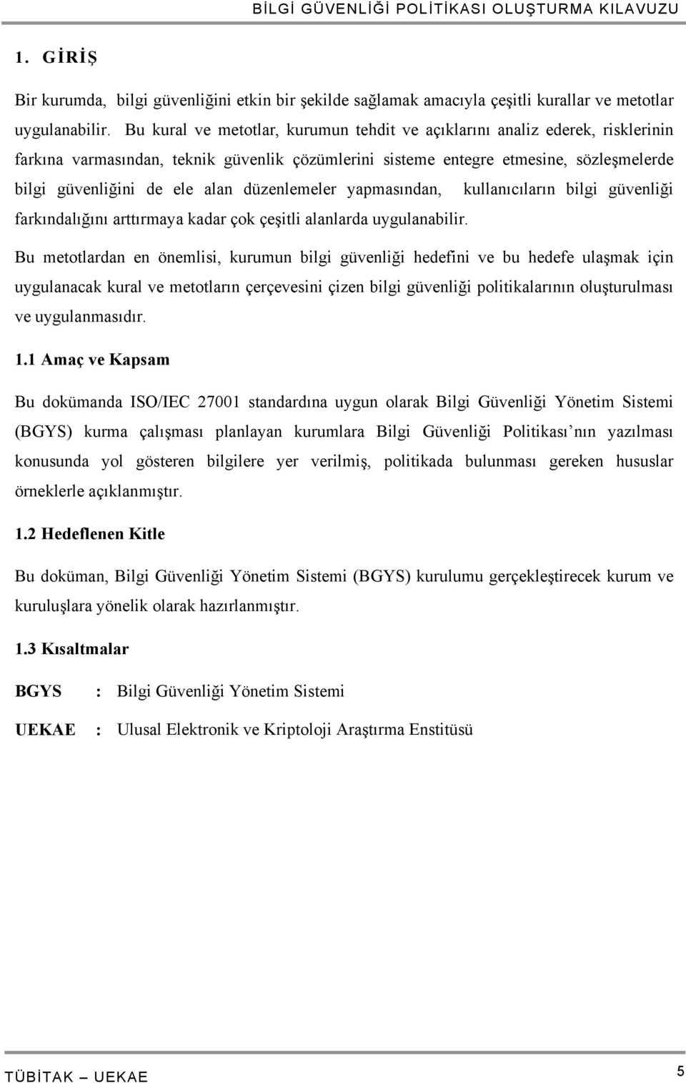 düzenlemeler yapmasından, kullanıcıların bilgi güvenliği farkındalığını arttırmaya kadar çok çeşitli alanlarda uygulanabilir.