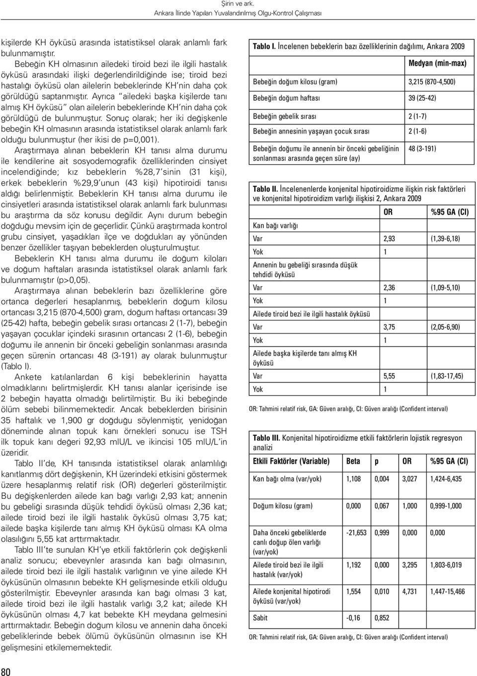 saptanmıştır. Ayrıca ailedeki başka kişilerde tanı almış KH öyküsü olan ailelerin bebeklerinde KH nin daha çok görüldüğü de bulunmuştur.