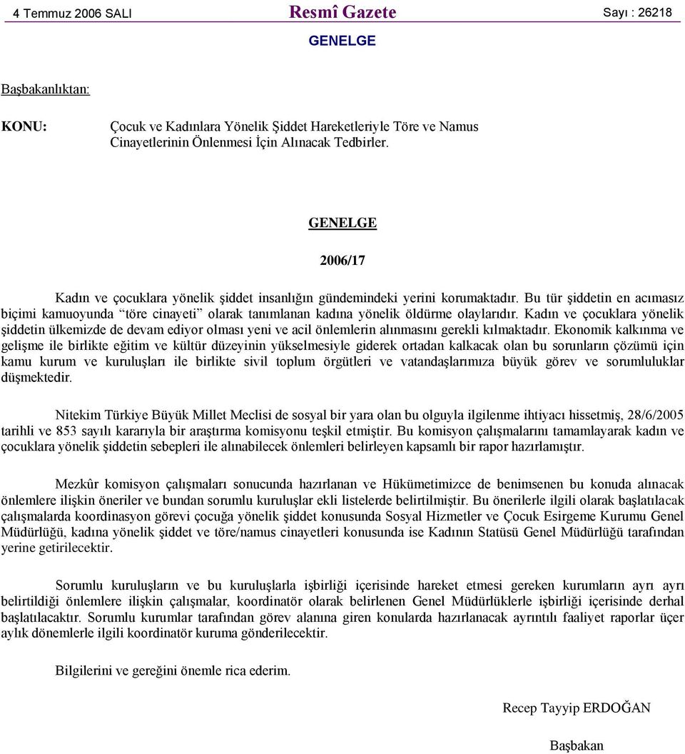 Bu tür şiddetin en acımasız biçimi kamuoyunda töre cinayeti olarak tanımlanan kadına yönelik öldürme olaylarıdır.