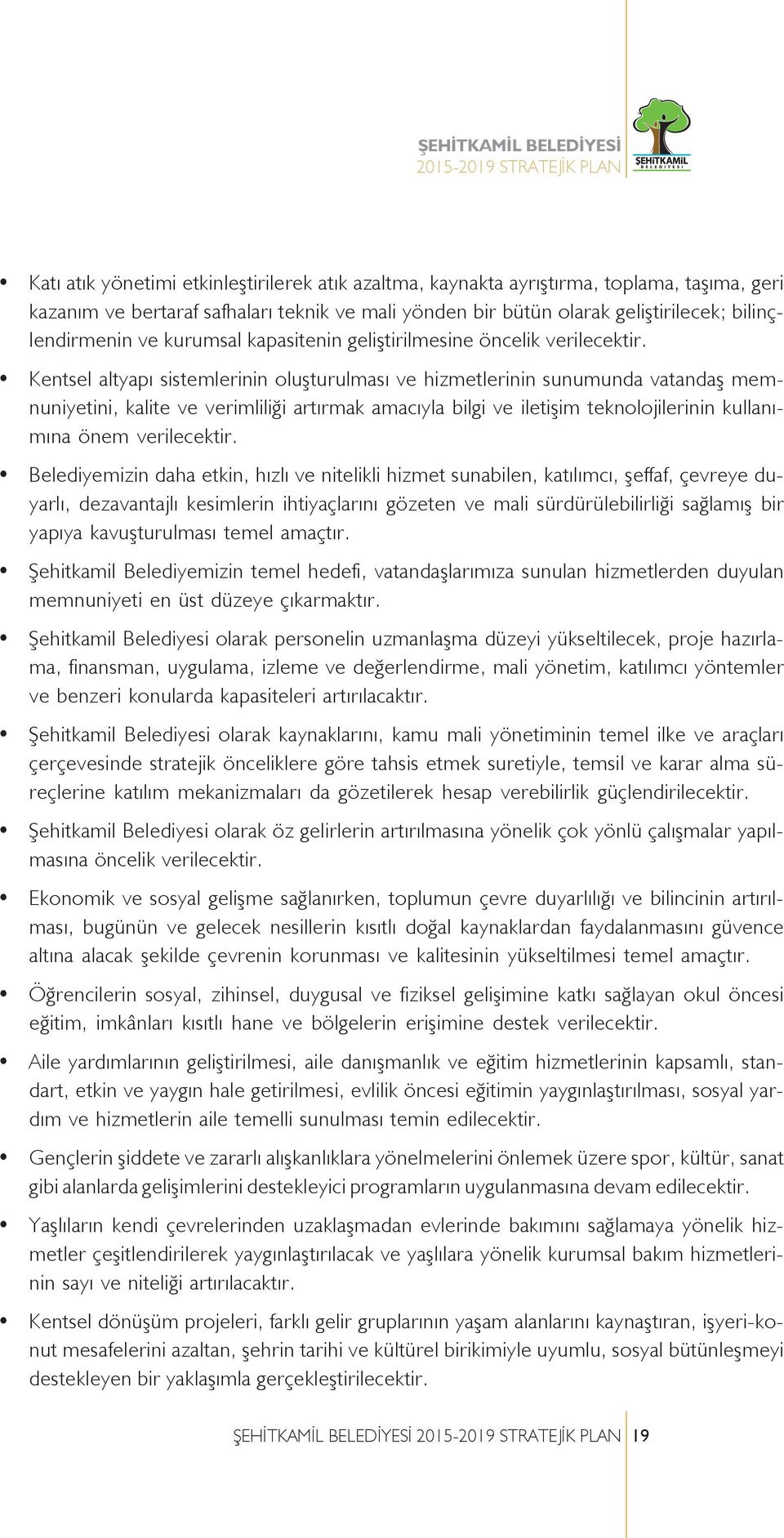 Kentsel altyapı sistemlerinin oluşturulması ve hizmetlerinin sunumunda vatandaş memnuniyetini, kalite ve verimliliği artırmak amacıyla bilgi ve iletişim teknolojilerinin kullanımına önem verilecektir.